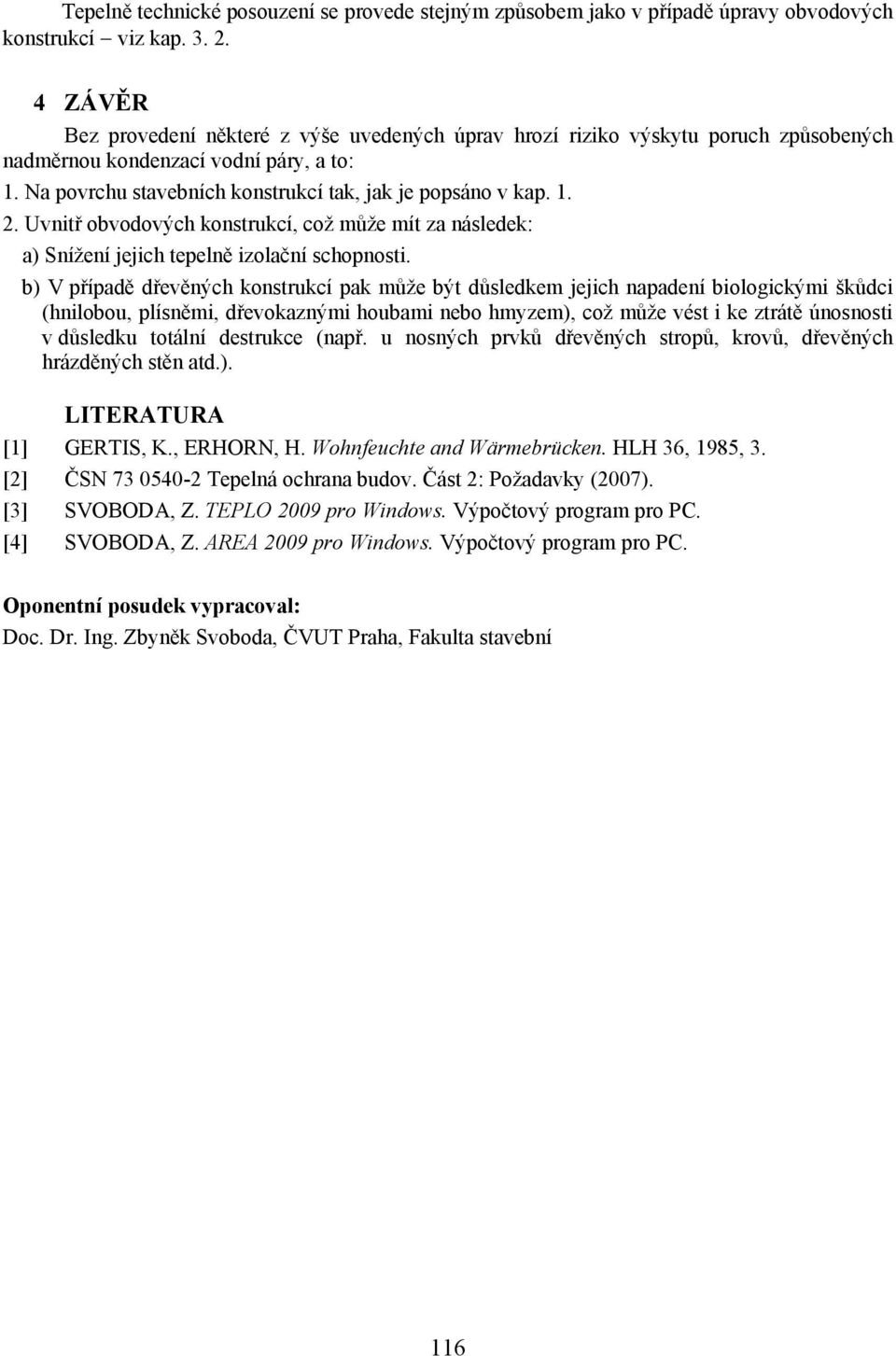 Uvnitř obvodových konstrukcí, což může mít za následek: a) Snížení jejich tepelně izolační schopnosti.