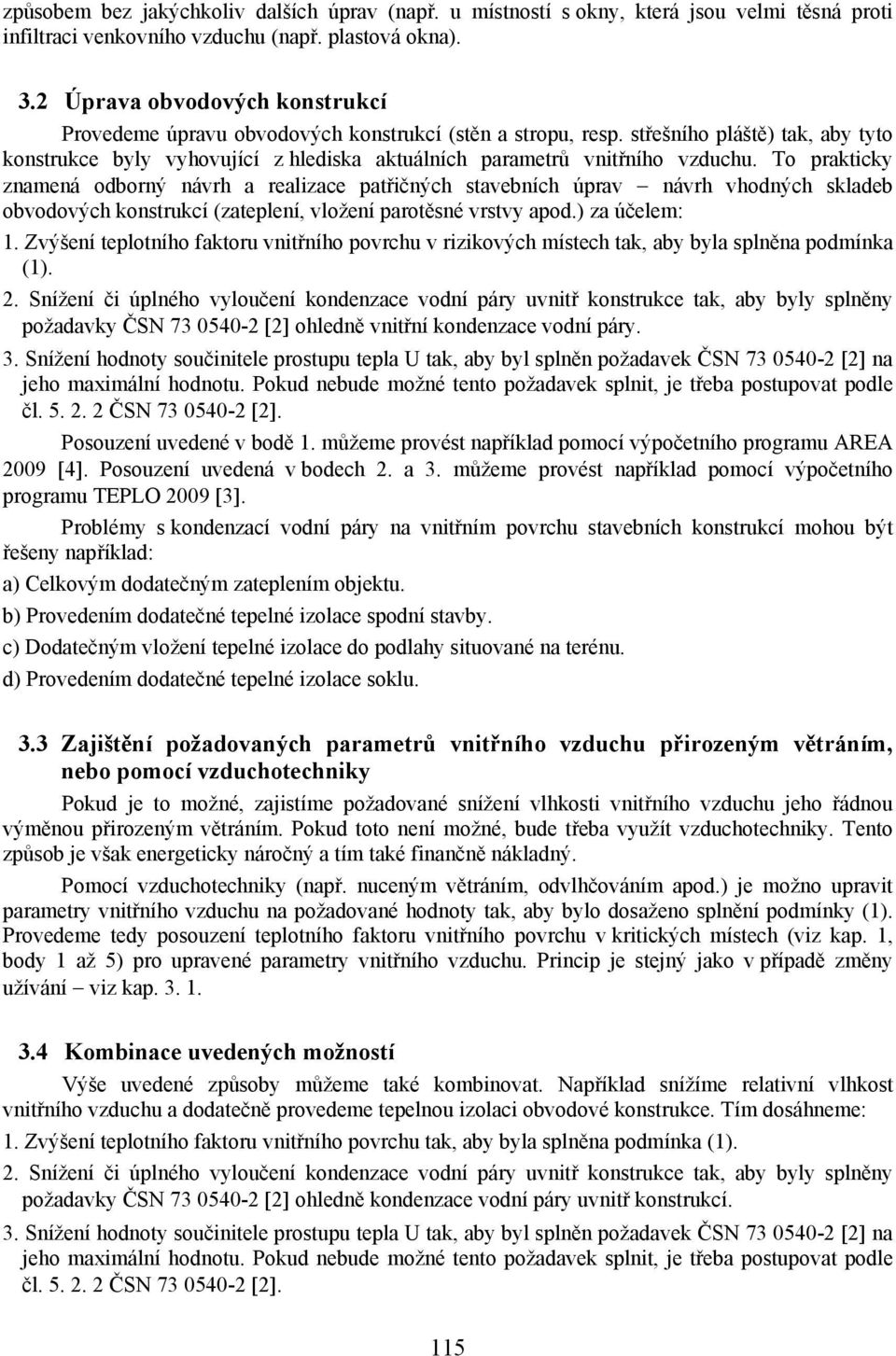 střešního pláště) tak, aby tyto konstrukce byly vyhovující z hlediska aktuálních parametrů vnitřního vzduchu.