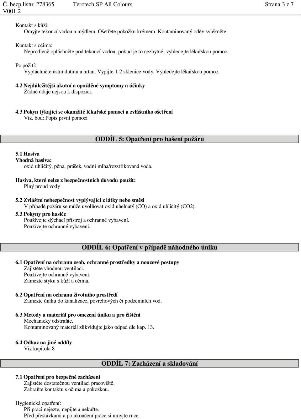 Vyhledejte léka skou pomoc. 4.2 Nejd ležit jší akutní a opožd né symptomy a ú inky 4.3 Pokyn týkající se okamžité léka ské pomoci a zvláštního ošet ení Viz.