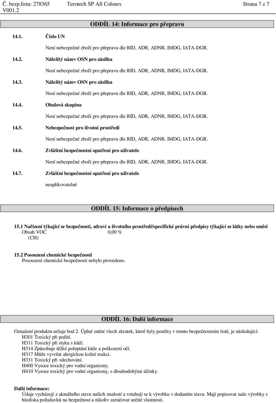 1 Na ízení týkající se bezpe nosti, zdraví a životního prost edí/specifické právní p edpisy týkající se látky nebo sm si Obsah VOC 0,00 % (CH) 15.