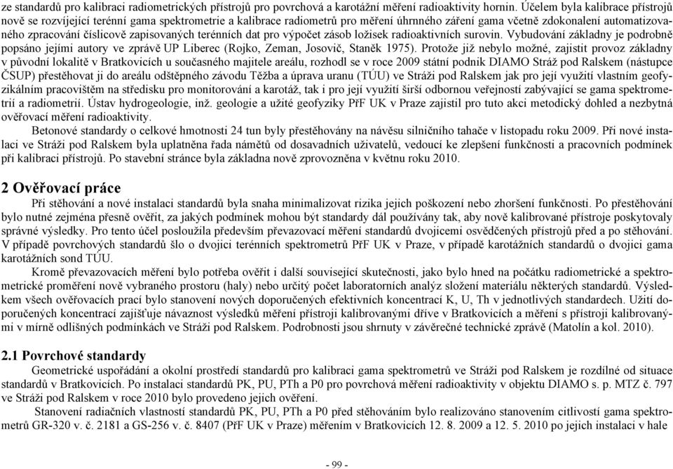 zapisovaných terénních dat pro výpočet zásob ložisek radioaktivních surovin. Vybudování základny je podrobně popsáno jejími autory ve zprávě UP Liberec (Rojko, Zeman, Josovič, Staněk 1975).