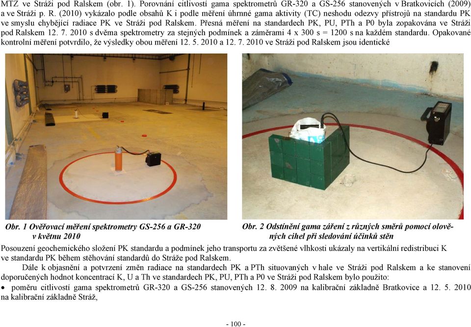 Opakované kontrolní měření potvrdilo, že výsledky obou měření 12. 5. 2010 a 12. 7. 2010 ve Stráži pod Ralskem jsou identické Obr. 1 Ověřovací měření spektrometry GS-256 a GR-320 v květnu 2010 Obr.