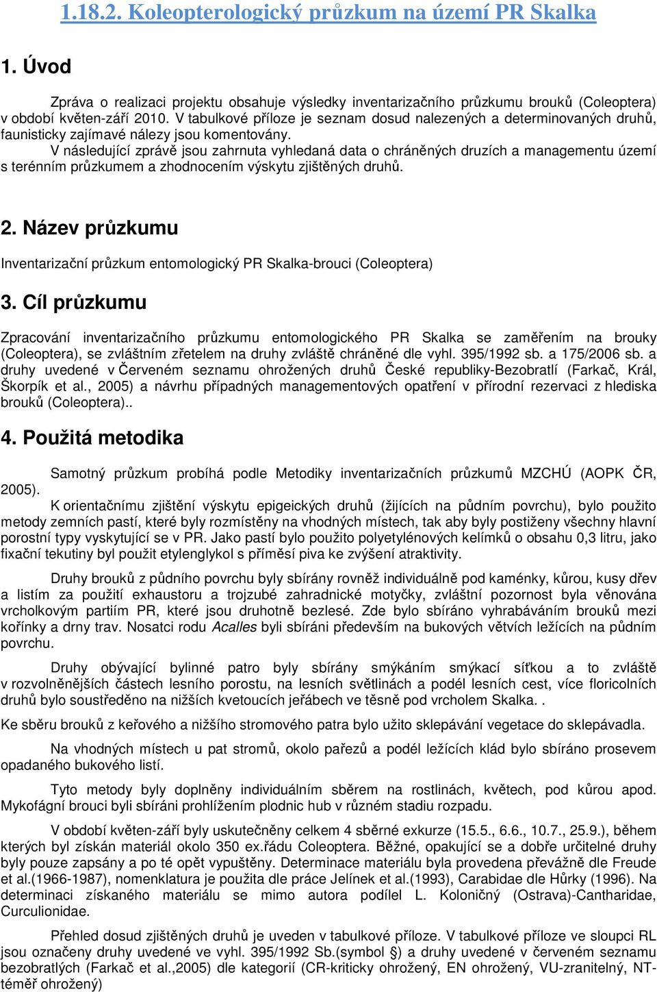 V následující zprávě jsou zahrnuta vyhledaná data o chráněných druzích a managementu území s terénním průzkumem a zhodnocením výskytu zjištěných druhů. 2.