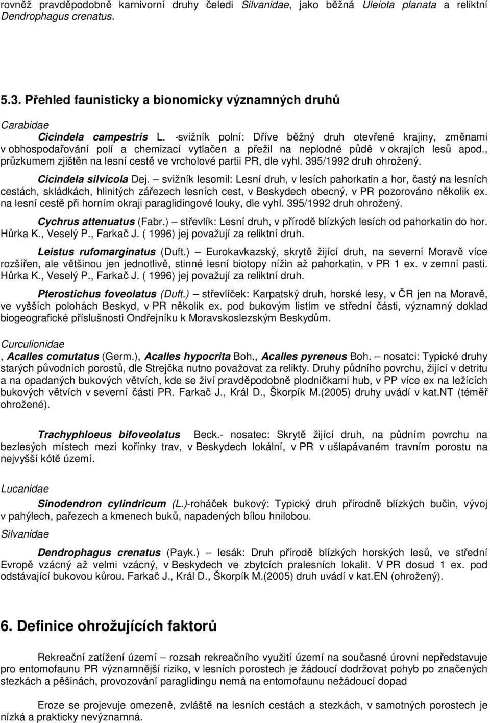 -svižník polní: Dříve běžný druh otevřené krajiny, změnami v obhospodařování polí a chemizací vytlačen a přežil na neplodné půdě v okrajích lesů apod.