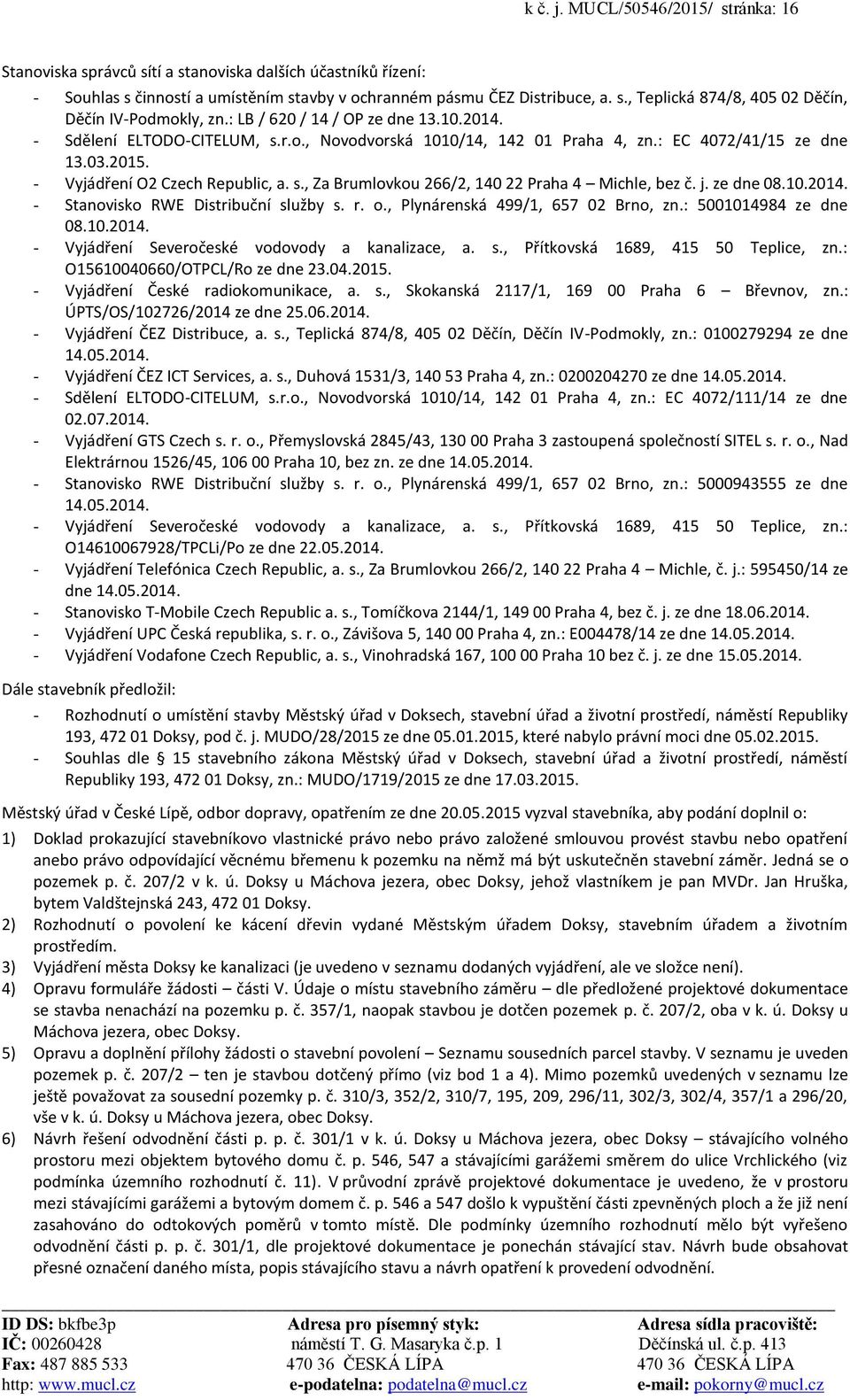 j. ze dne 08.10.2014. - Stanovisko RWE Distribuční služby s. r. o., Plynárenská 499/1, 657 02 Brno, zn.: 5001014984 ze dne 08.10.2014. - Vyjádření Severočeské vodovody a kanalizace, a. s., Přítkovská 1689, 415 50 Teplice, zn.