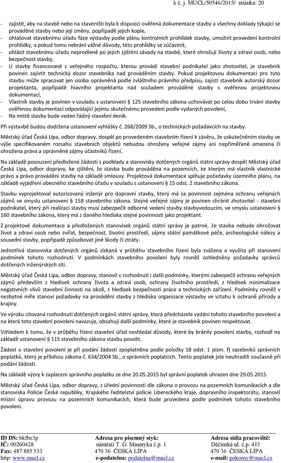 kopie, - ohlašovat stavebnímu úřadu fáze výstavby podle plánu kontrolních prohlídek stavby, umožnit provedení kontrolní prohlídky, a pokud tomu nebrání vážné důvody, této prohlídky se zúčastnit, -