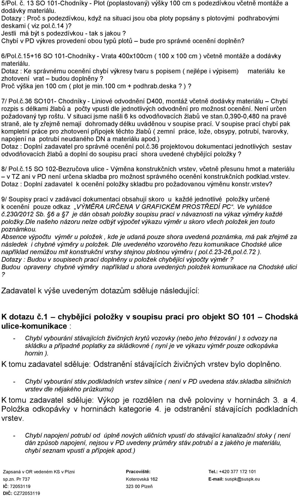 Chybí v PD výkres provedení obou typů plotů bude pro správné ocenění doplněn? 6/Pol.č.15+16 SO 101-Chodníky - Vrata 400x100cm ( 100 x 100 cm ) včetně montáže a dodávky materiálu.