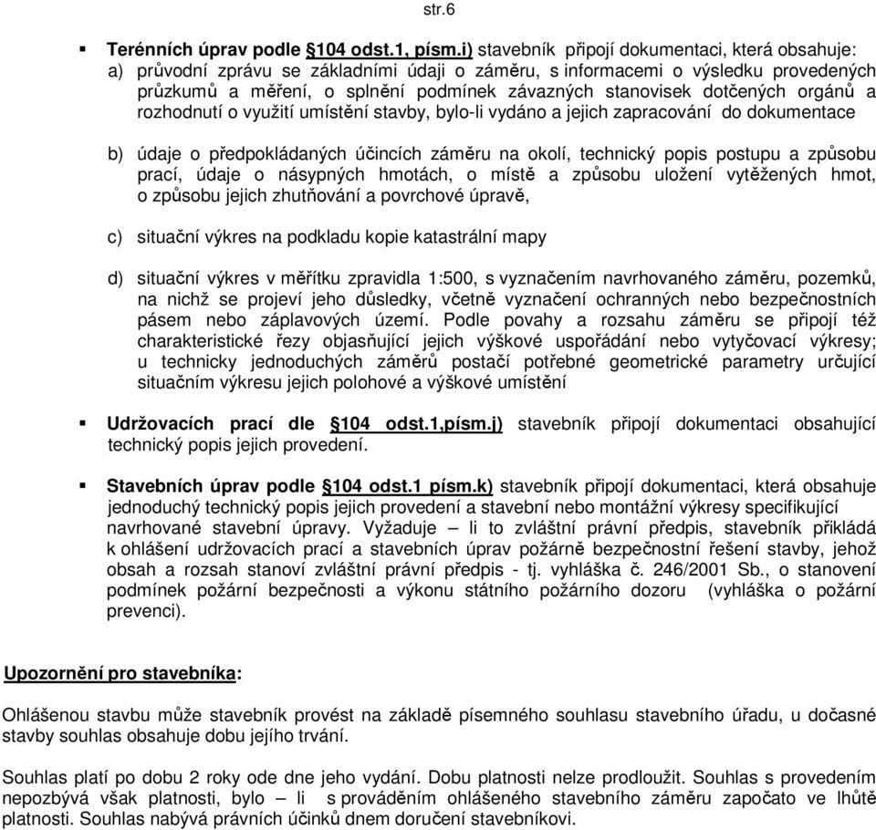 dotčených orgánů a rozhodnutí o využití umístění stavby, bylo-li vydáno a jejich zapracování do dokumentace b) údaje o předpokládaných účincích záměru na okolí, technický popis postupu a způsobu