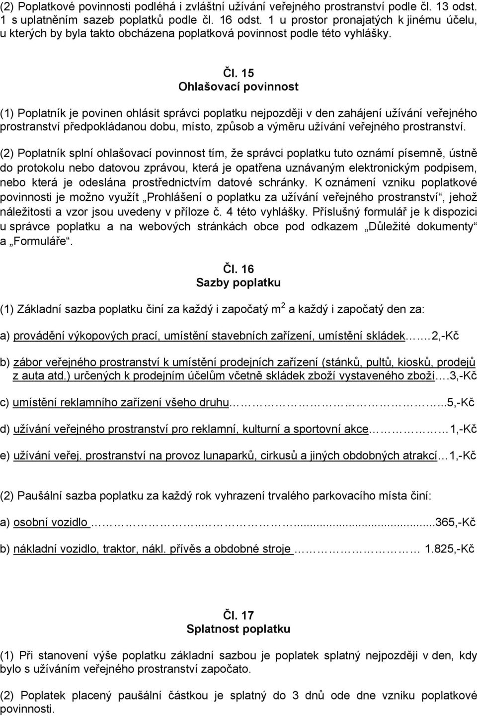 15 (1) Poplatník je povinen ohlásit správci poplatku nejpozději v den zahájení užívání veřejného prostranství předpokládanou dobu, místo, způsob a výměru užívání veřejného prostranství.