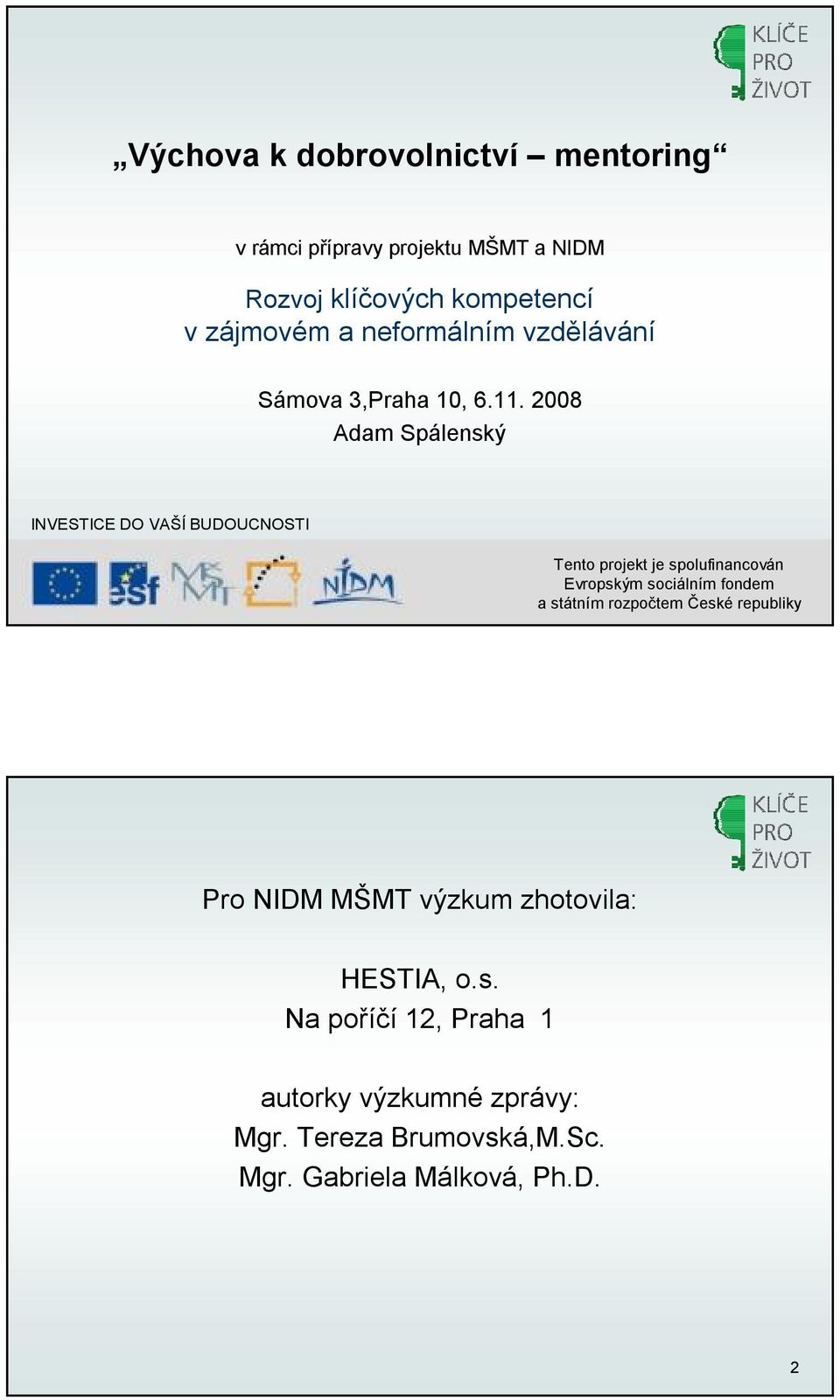 2008 Adam Spálenský INVESTICE DO VAŠÍBUDOUCNOSTI Tento projekt je spolufinancován Evropským sociálním fondem a