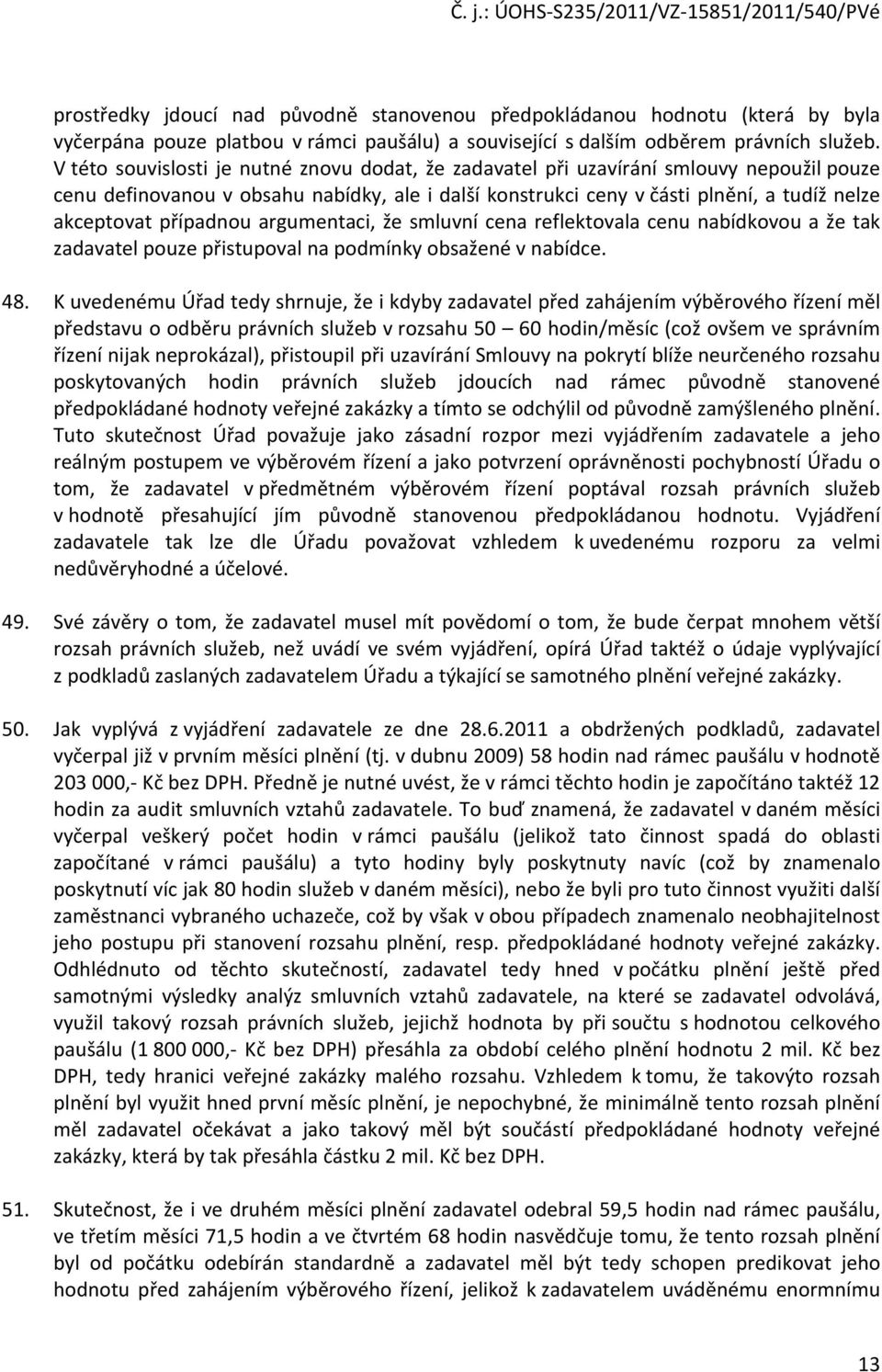 případnou argumentaci, že smluvní cena reflektovala cenu nabídkovou a že tak zadavatel pouze přistupoval na podmínky obsažené v nabídce. 48.