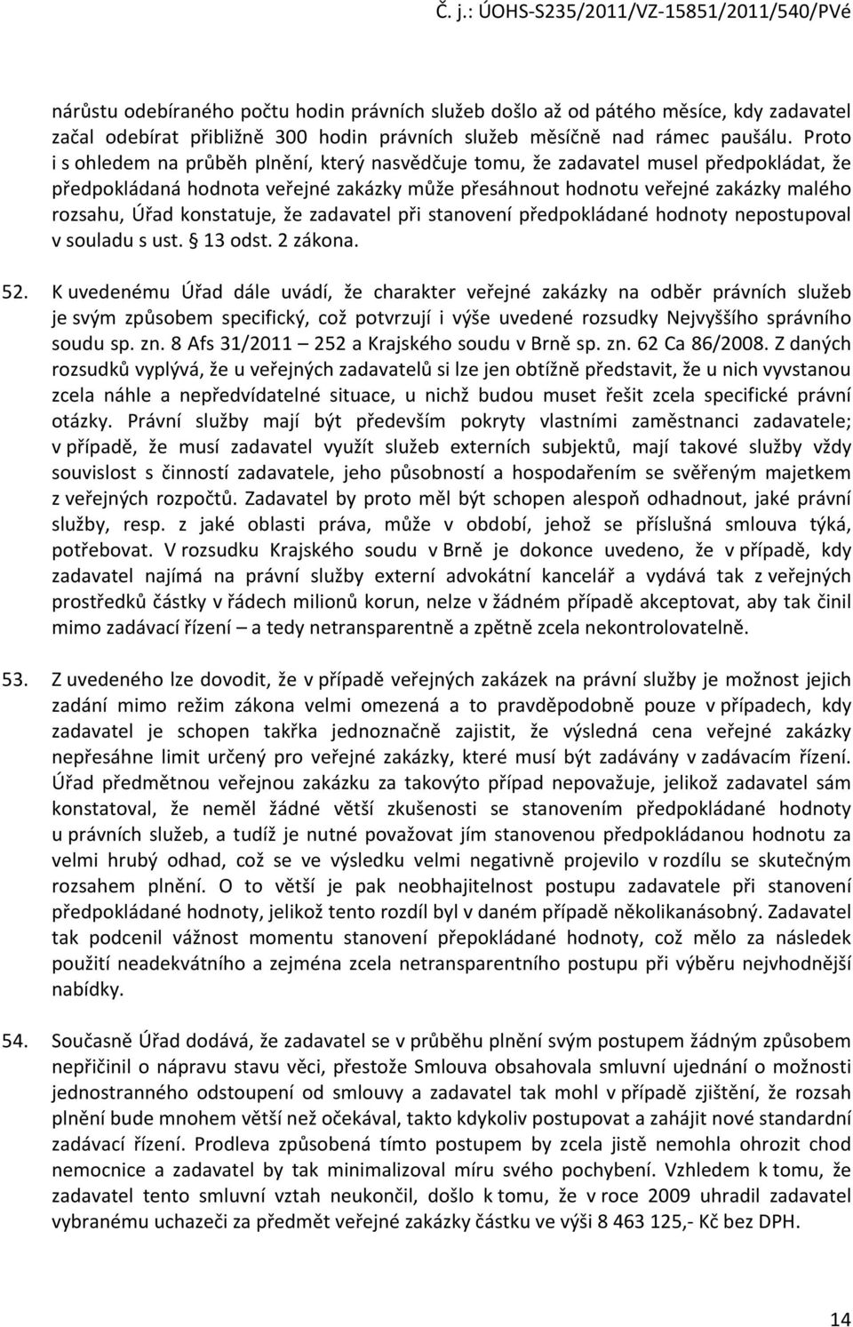 konstatuje, že zadavatel při stanovení předpokládané hodnoty nepostupoval v souladu s ust. 13 odst. 2 zákona. 52.