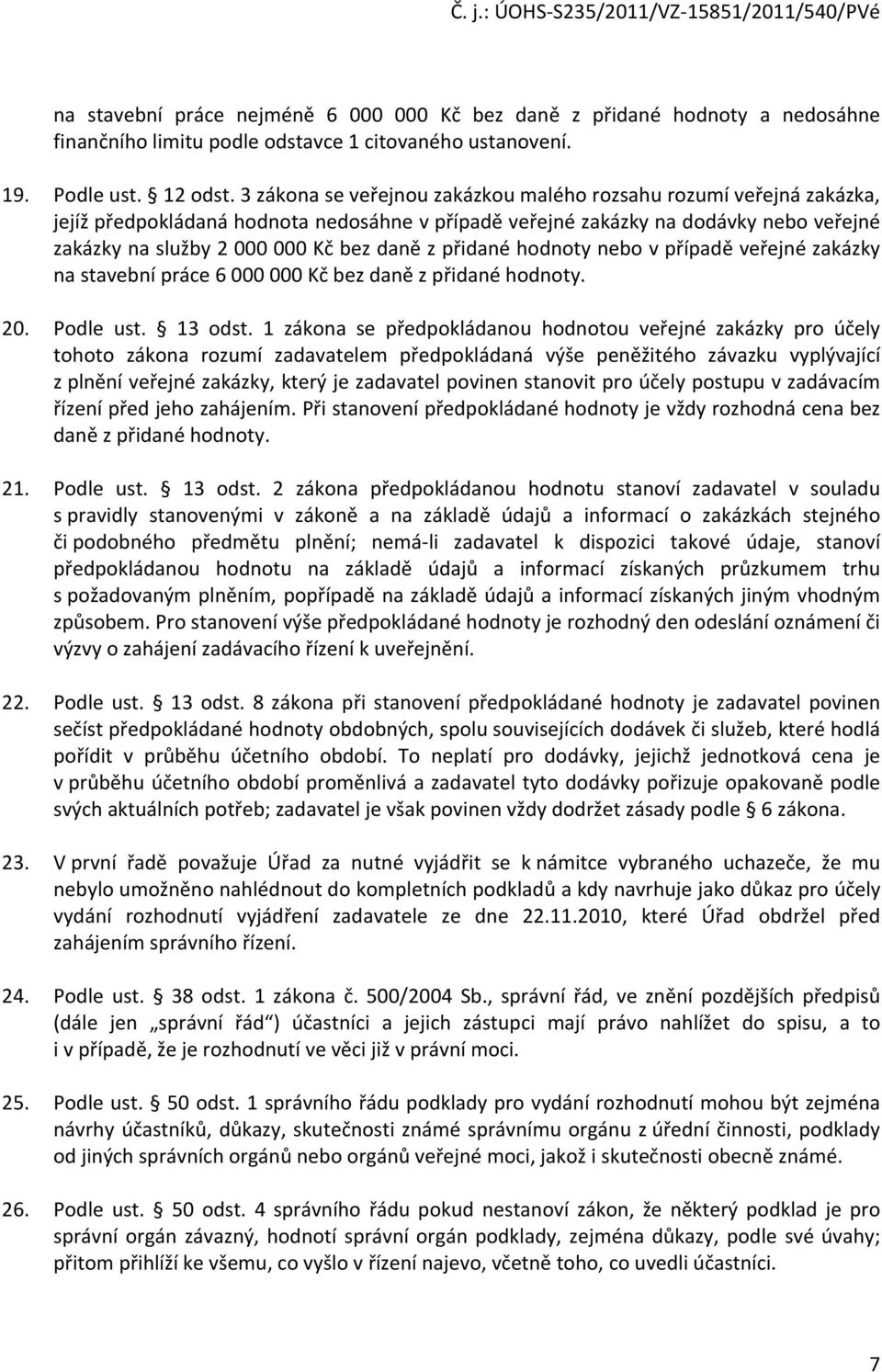 přidané hodnoty nebo v případě veřejné zakázky na stavební práce 6 000 000 Kč bez daně z přidané hodnoty. 20. Podle ust. 13 odst.