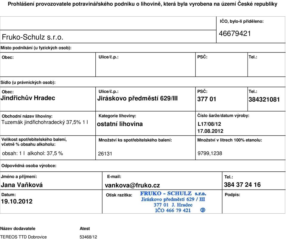 obsahu alkoholu: Odpovědná osoba výrobce: Kategorie lihoviny: ostatní lihovina Množství ks spotřebitelského balení: Číslo šarže/datum výroby: L17/08/