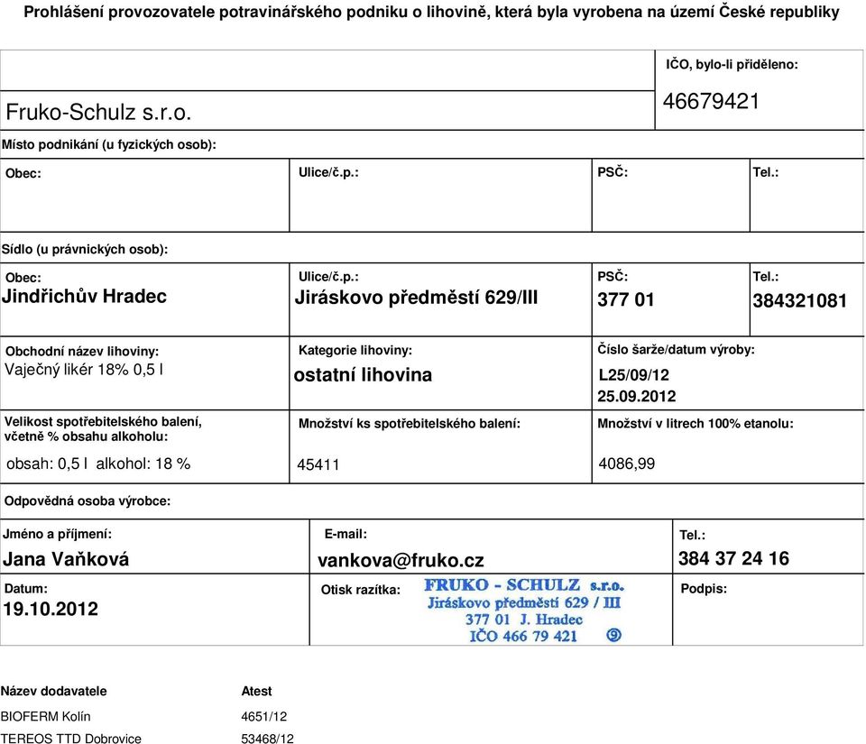 Odpovědná osoba výrobce: Kategorie lihoviny: ostatní lihovina Množství ks spotřebitelského balení: Číslo šarže/datum výroby: L25/09/