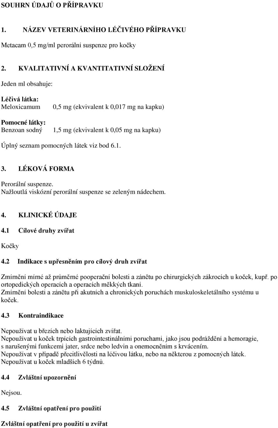 seznam pomocných látek viz bod 6.1. 3. LÉKOVÁ FORMA Perorální suspenze. Nažloutlá viskózní perorální suspenze se zeleným nádechem. 4. KLINICKÉ ÚDAJE 4.1 Cílové druhy zvířat Kočky 4.