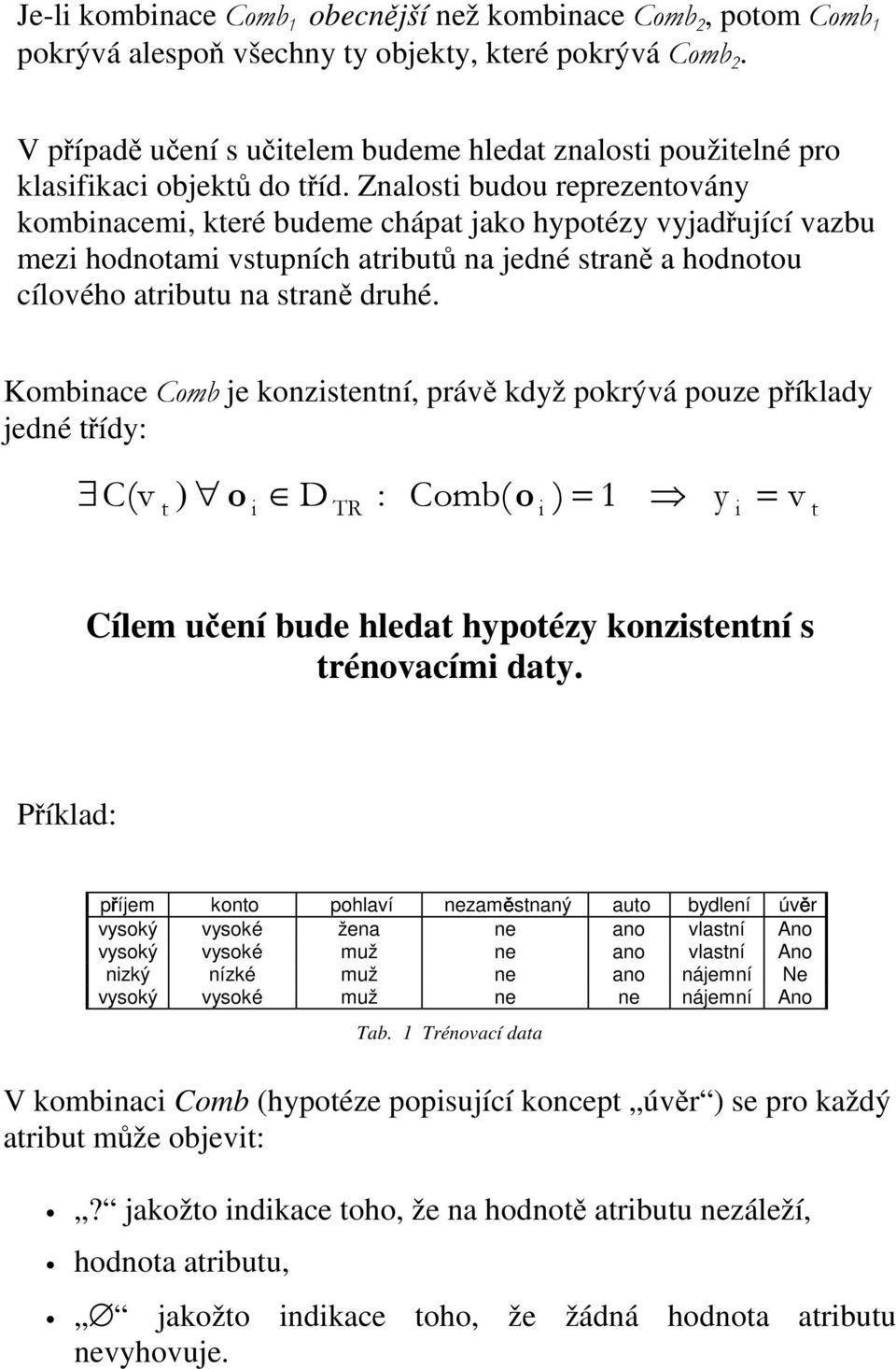 Kombinace je konzistentní, právě když pokrývá pouze příklady jedné třídy: % ) "# % Cílem uení bude hledat hypotézy konzistentní s trénovacími daty.