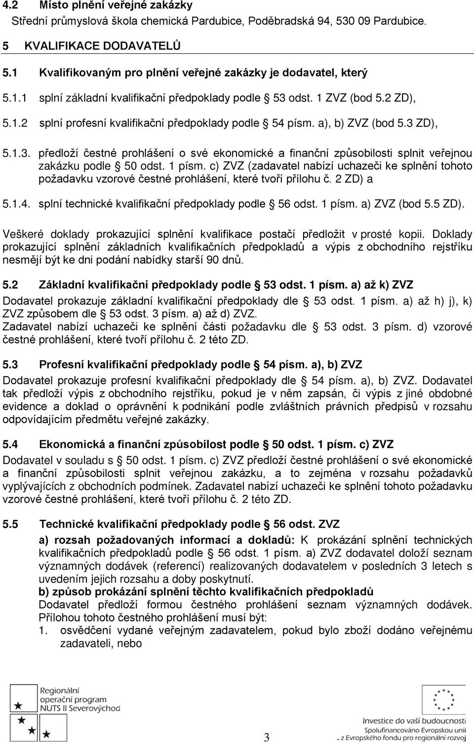 a), b) ZVZ (bod 5.3 ZD), 5.1.3. předloží čestné prohlášení o své ekonomické a finanční způsobilosti splnit veřejnou zakázku podle 50 odst. 1 písm.