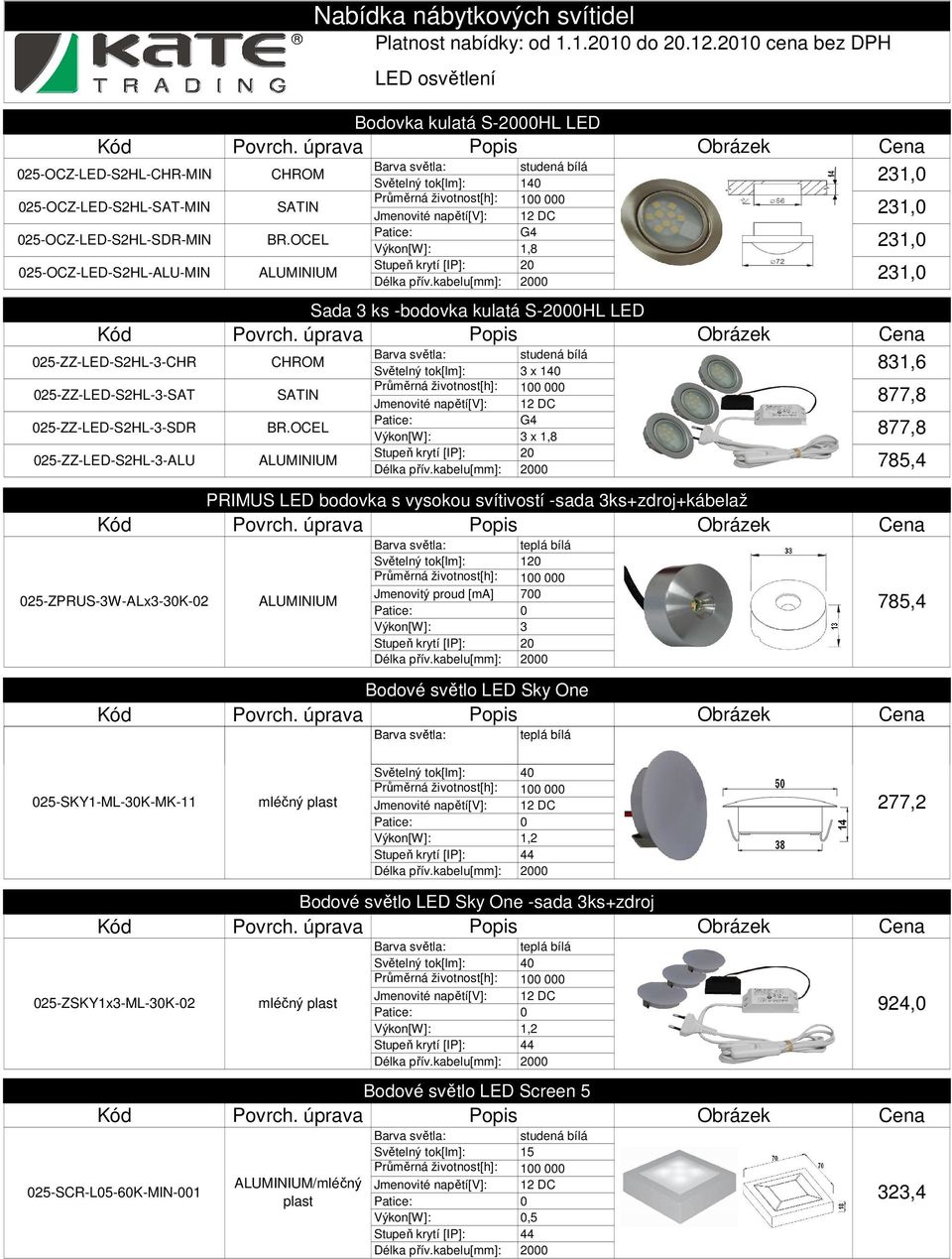 25-ZZ-LED-S2HL-3-ALU Sada 3 ks -bodovka kulatá S-HL LED 25-ZZ-LED-S2HL-3-CHR PRIMUS LED bodovka s vysokou svítivostí -sada 3ks+zdroj+kábelaž 25-ZPRUS-3W-ALx3-3K-2 CHROM SATIN BR.