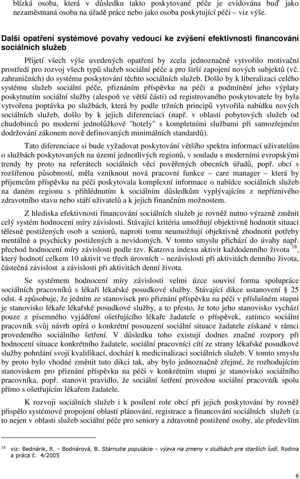 typů služeb sociální péče a pro širší zapojení nových subjektů (vč. zahraničních) do systému poskytování těchto sociálních služeb.