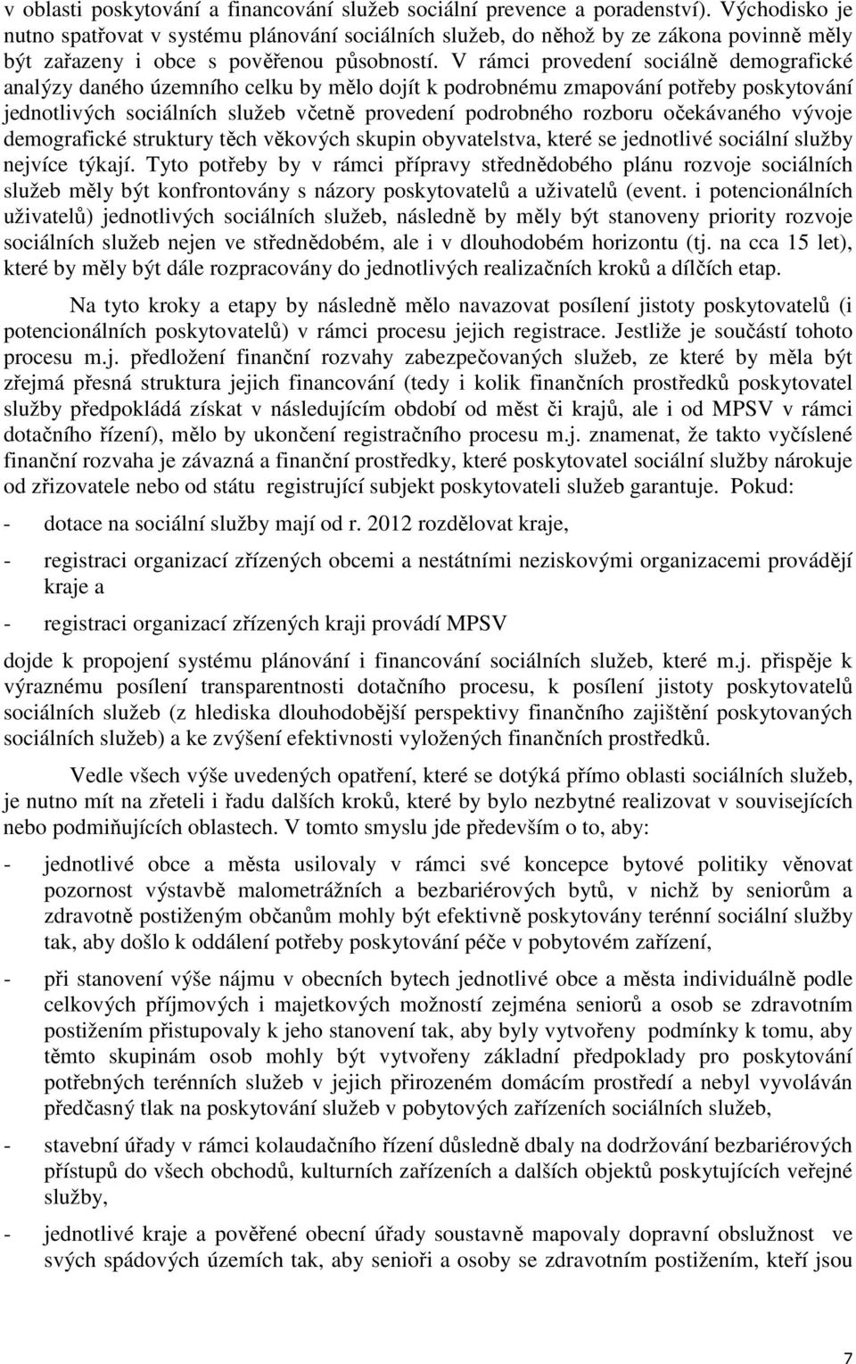 V rámci provedení sociálně demografické analýzy daného územního celku by mělo dojít k podrobnému zmapování potřeby poskytování jednotlivých sociálních služeb včetně provedení podrobného rozboru