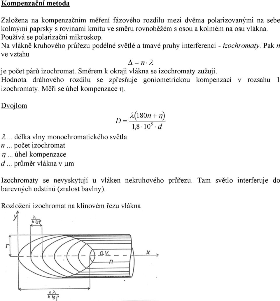 Směrem k okraji vlákna se izochromaty zužují. Hodnota dráhového rozdílu se zpřesňuje goniometrickou kompenzací v rozsahu 1 izochromaty. Měří se úhel kompenzace η. Dvojlom λ.