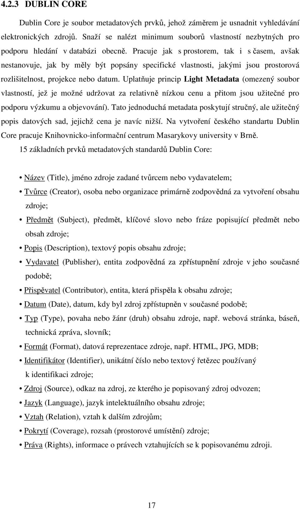 Pracuje jak s prostorem, tak i s časem, avšak nestanovuje, jak by měly být popsány specifické vlastnosti, jakými jsou prostorová rozlišitelnost, projekce nebo datum.