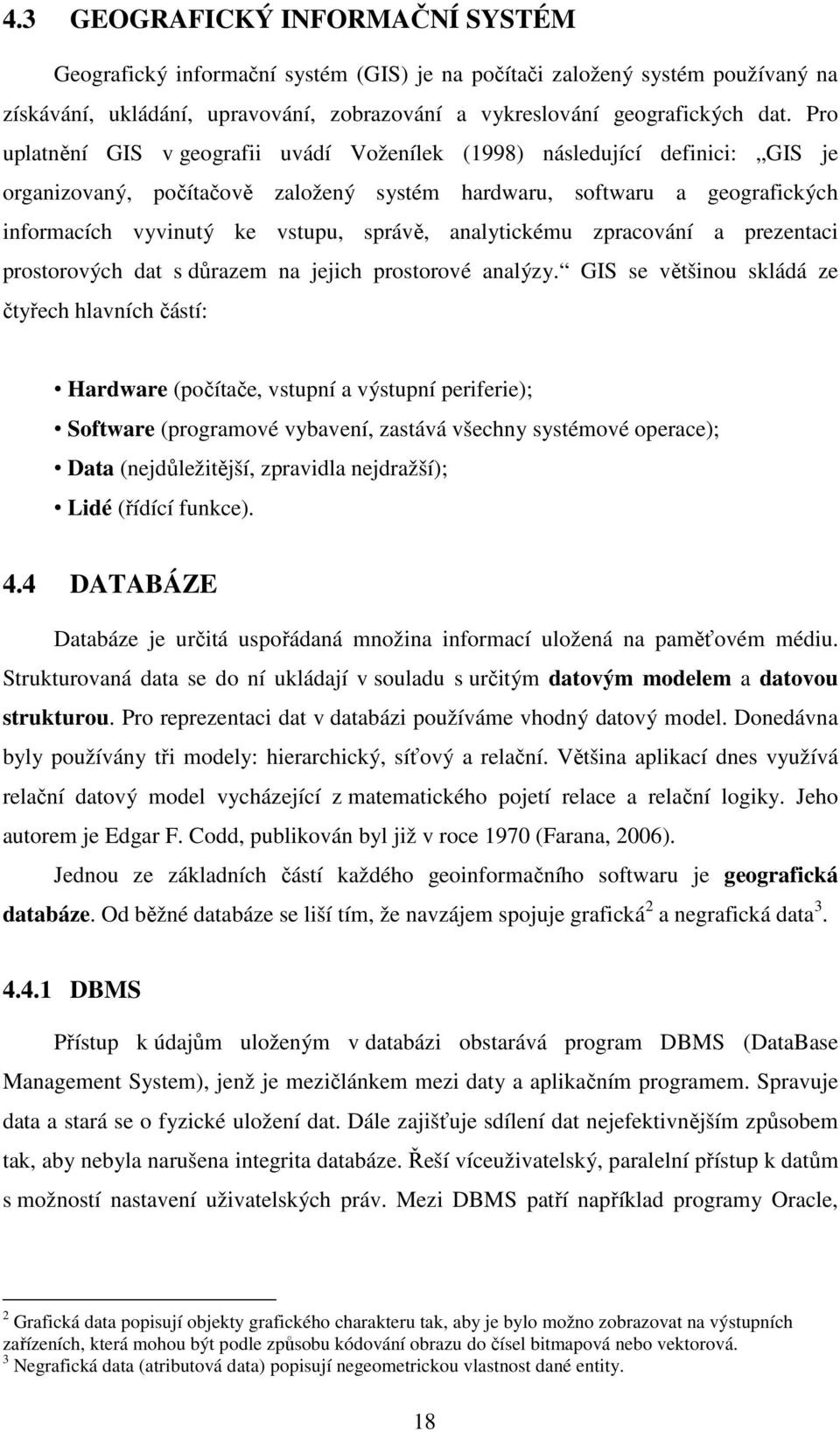 analytickému zpracování a prezentaci prostorových dat s důrazem na jejich prostorové analýzy.