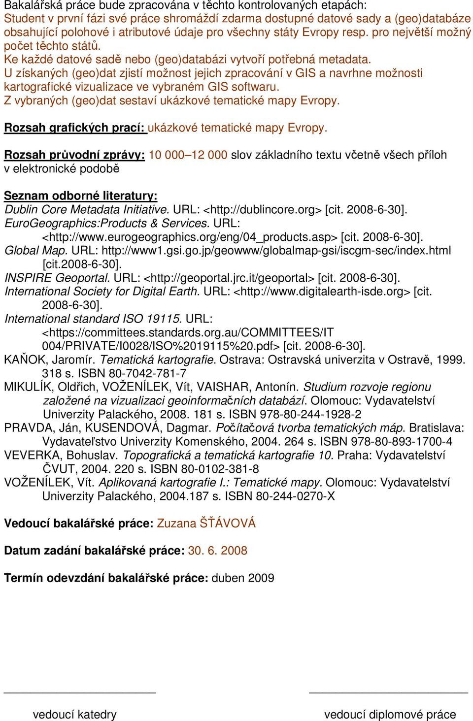 U získaných (geo)dat zjistí možnost jejich zpracování v GIS a navrhne možnosti kartografické vizualizace ve vybraném GIS softwaru. Z vybraných (geo)dat sestaví ukázkové tematické mapy Evropy.