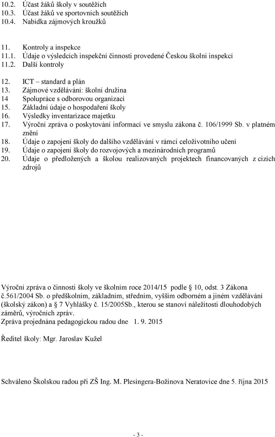 Výroční zpráva o poskytování informací ve smyslu zákona č. 106/1999 Sb. v platném znění 18. Údaje o zapojení školy do dalšího vzdělávání v rámci celoživotního učení 19.