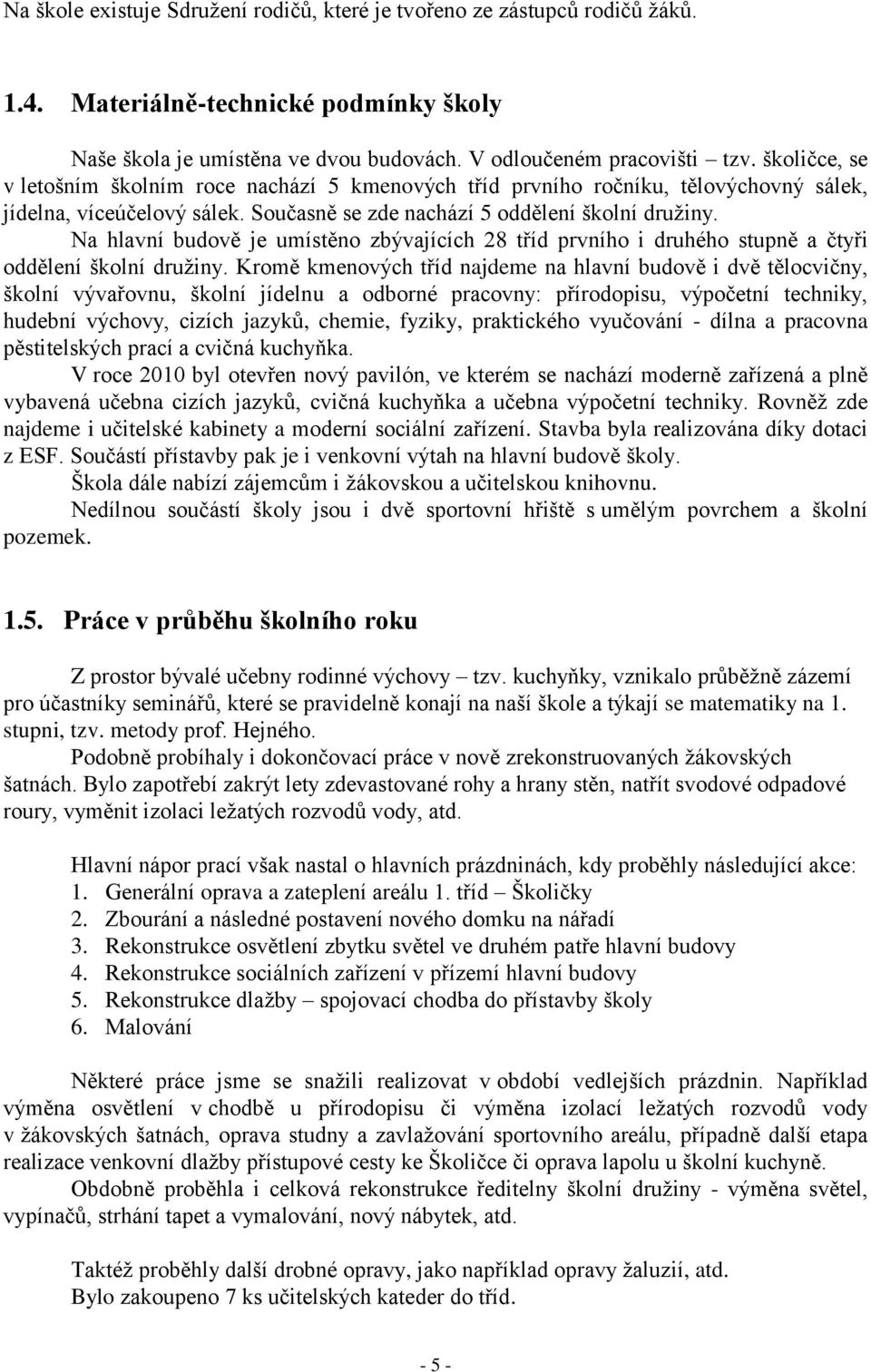 Na hlavní budově je umístěno zbývajících 28 tříd prvního i druhého stupně a čtyři oddělení školní družiny.