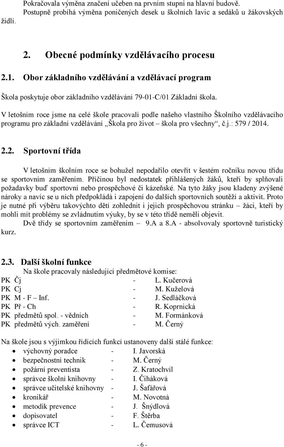 V letošním roce jsme na celé škole pracovali podle našeho vlastního Školního vzdělávacího programu pro základní vzdělávání Škola pro život škola pro všechny, č.j.: 579 / 20