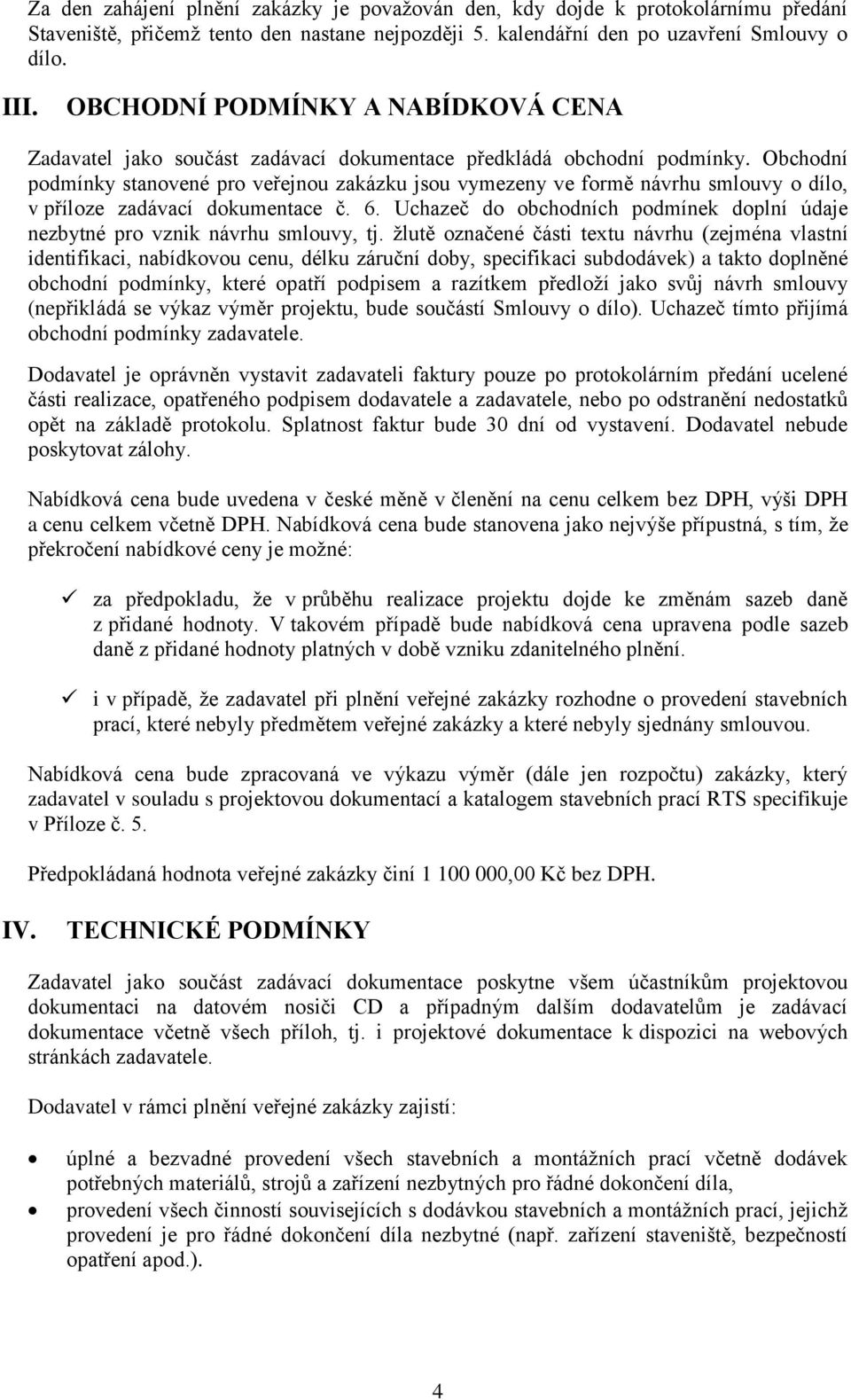 Obchodní podmínky stanovené pro veřejnou zakázku jsou vymezeny ve formě návrhu smlouvy o dílo, v příloze zadávací dokumentace č. 6.