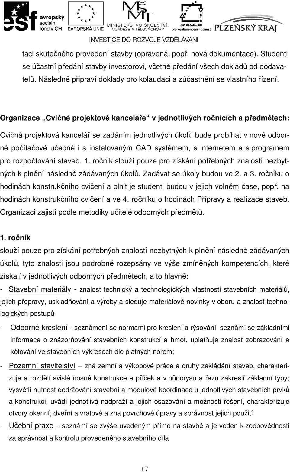 Organizace Cvičné projektové kanceláře v jednotlivých ročnících a předmětech: Cvičná projektová kancelář se zadáním jednotlivých úkolů bude probíhat v nové odborné počítačové učebně i s instalovaným