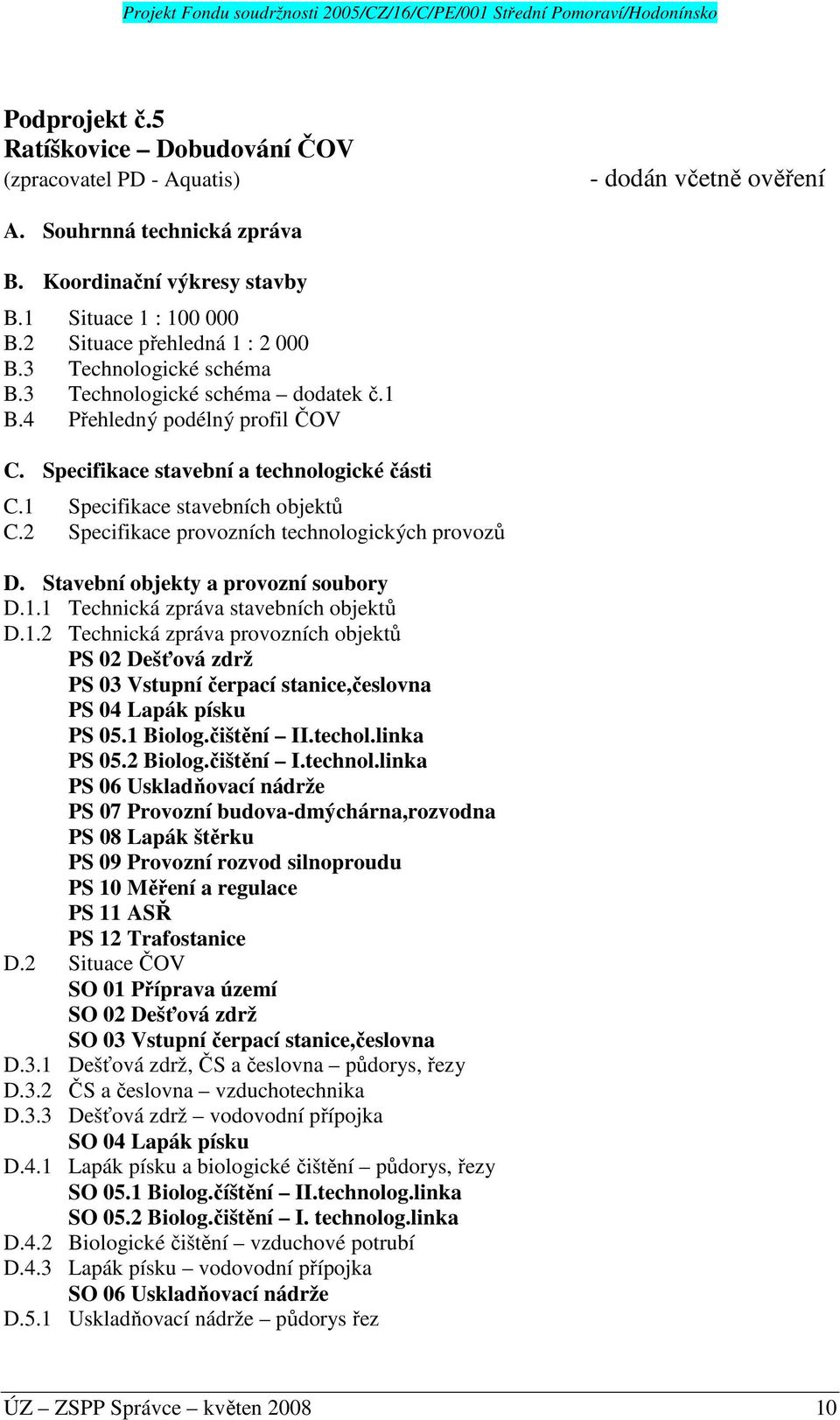 1 Specifikace stavebních objektů C.2 Specifikace provozních technologických provozů D. Stavební objekty a provozní soubory D.1.1 Technická zpráva stavebních objektů D.1.2 Technická zpráva provozních objektů PS 02 Dešťová zdrž PS 03 Vstupní čerpací stanice,česlovna PS 04 Lapák písku PS 05.