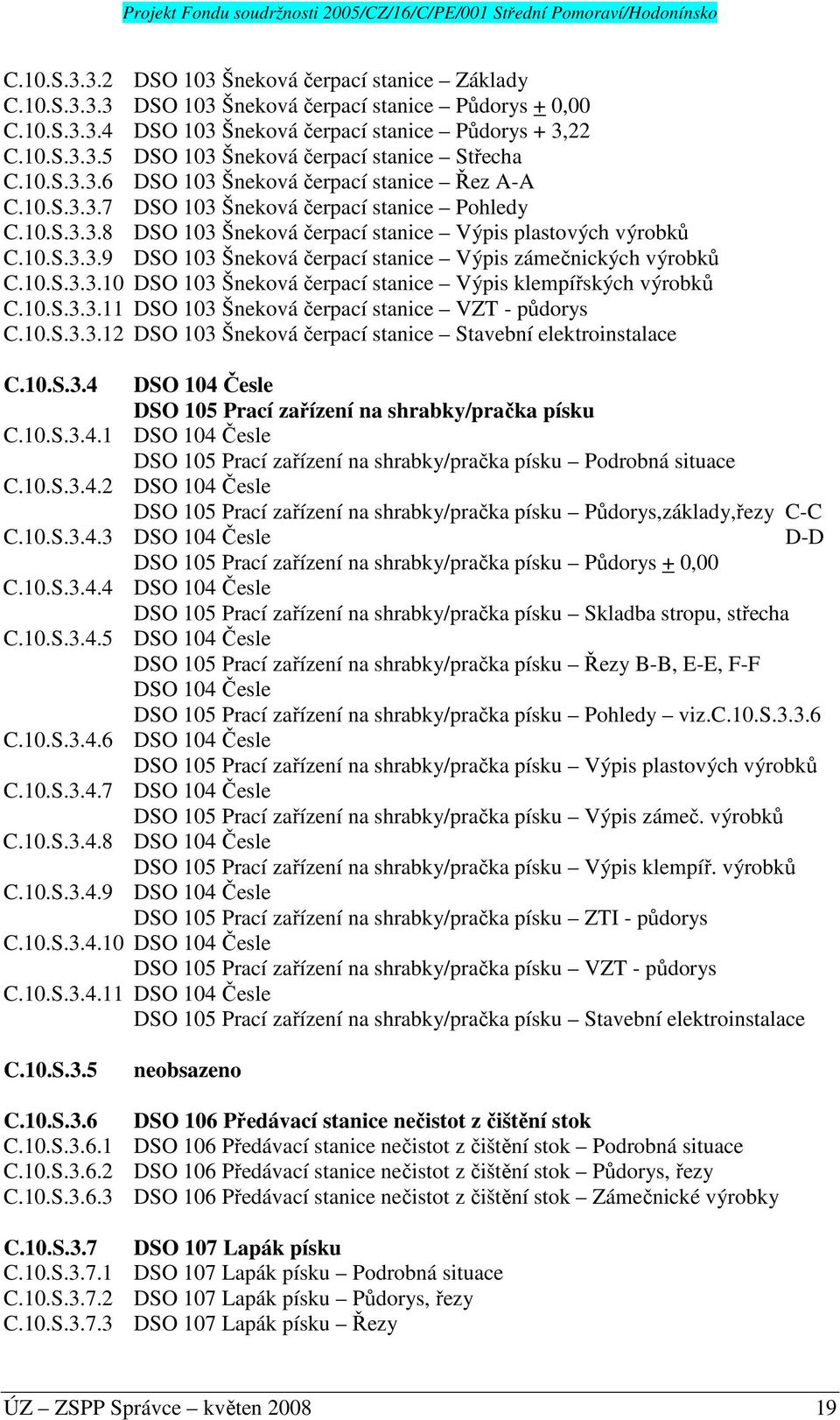 10.S.3.3.10 DSO 103 Šneková čerpací stanice Výpis klempířských výrobků C.10.S.3.3.11 DSO 103 Šneková čerpací stanice VZT - půdorys C.10.S.3.3.12 DSO 103 Šneková čerpací stanice Stavební elektroinstalace C.