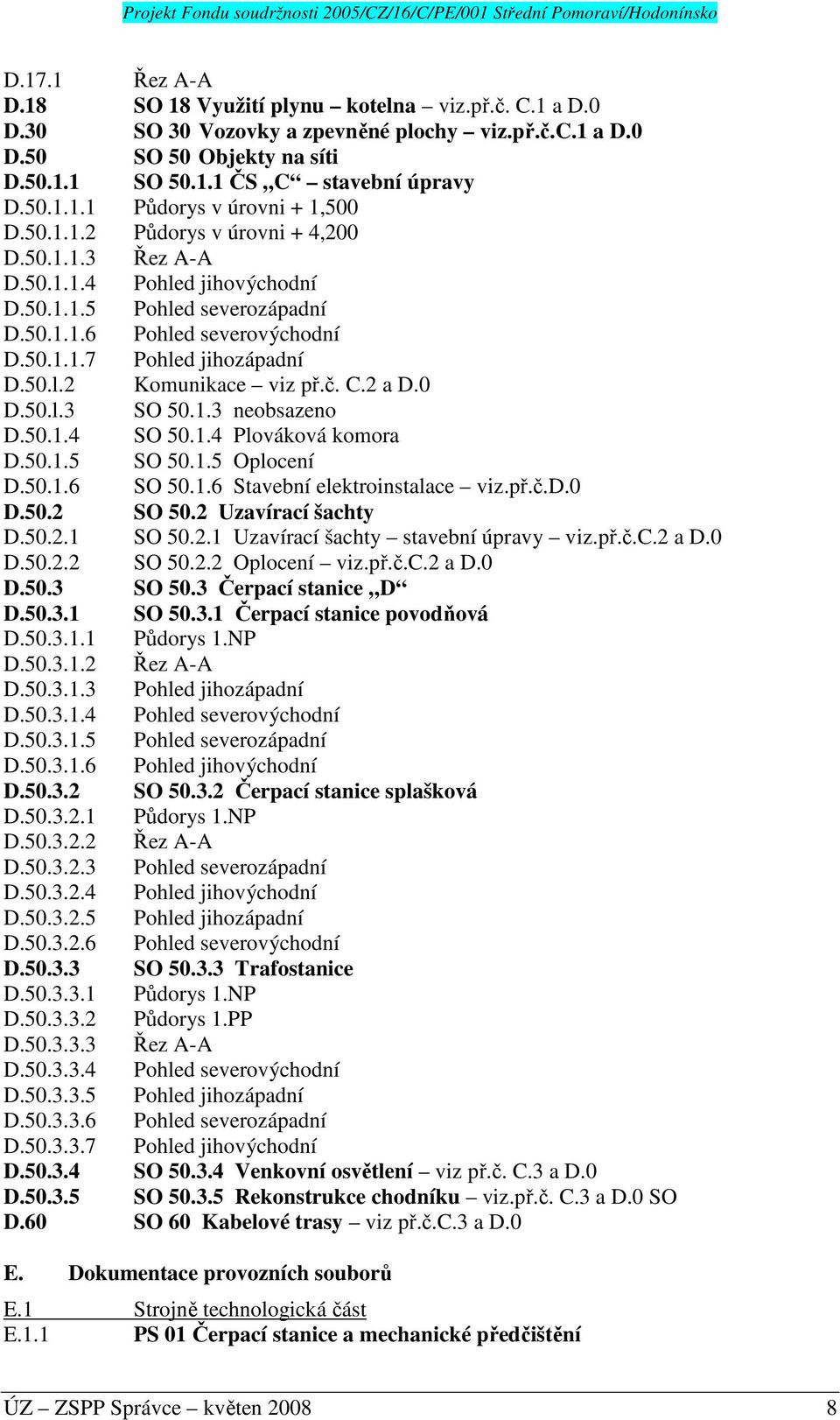 č. C.2 a D.0 D.50.l.3 SO 50.1.3 neobsazeno D.50.1.4 SO 50.1.4 Plováková komora D.50.1.5 SO 50.1.5 Oplocení D.50.1.6 SO 50.1.6 Stavební elektroinstalace viz.př.č.d.0 D.50.2 SO 50.2 Uzavírací šachty D.