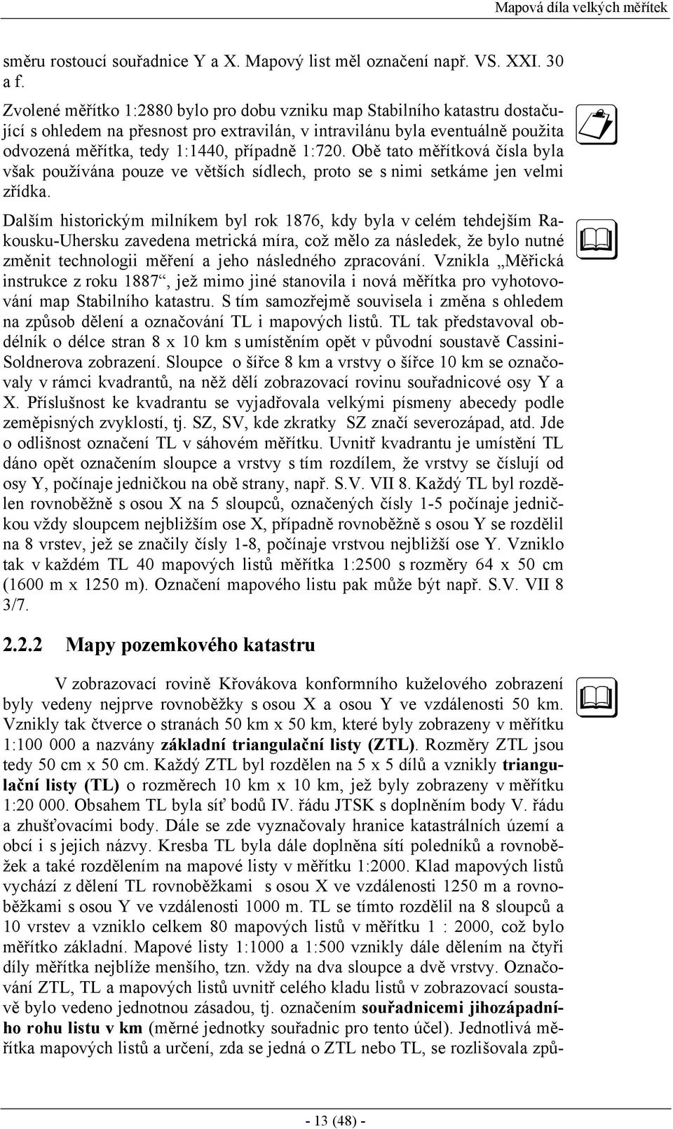 1:720. Obě tato měřítková čísla byla však používána pouze ve větších sídlech, proto se s nimi setkáme jen velmi zřídka.