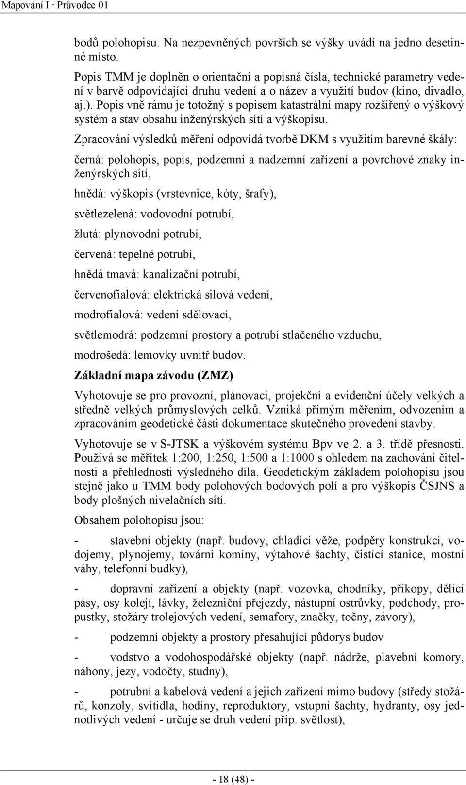 Popis vně rámu je totožný s popisem katastrální mapy rozšířený o výškový systém a stav obsahu inženýrských sítí a výškopisu.