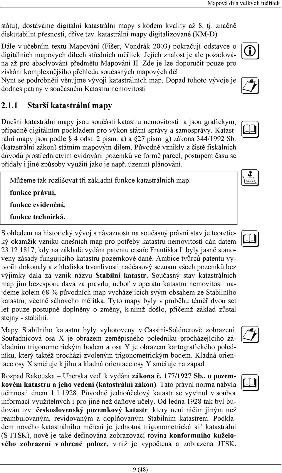 Zde je lze doporučit pouze pro získání komplexnějšího přehledu současných mapových děl. Nyní se podrobněji věnujme vývoji katastrálních map.