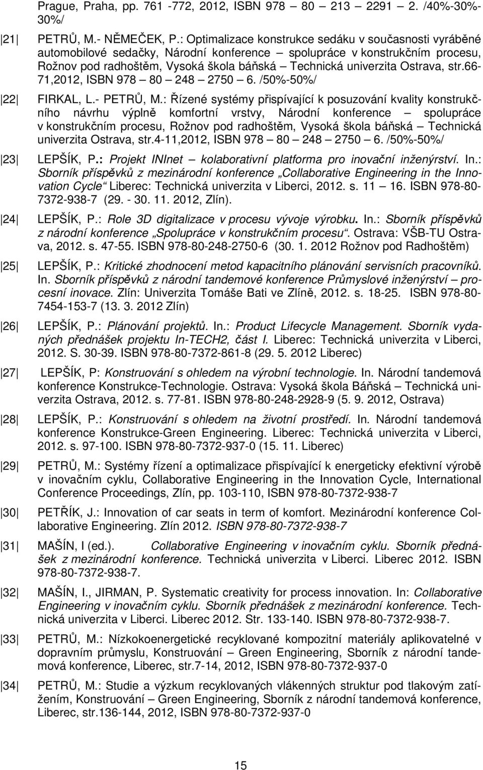 Ostrava, str.66-71,2012, ISBN 978 80 248 2750 6. /50%-50%/ 22 FIRKAL, L.- PETRŮ, M.