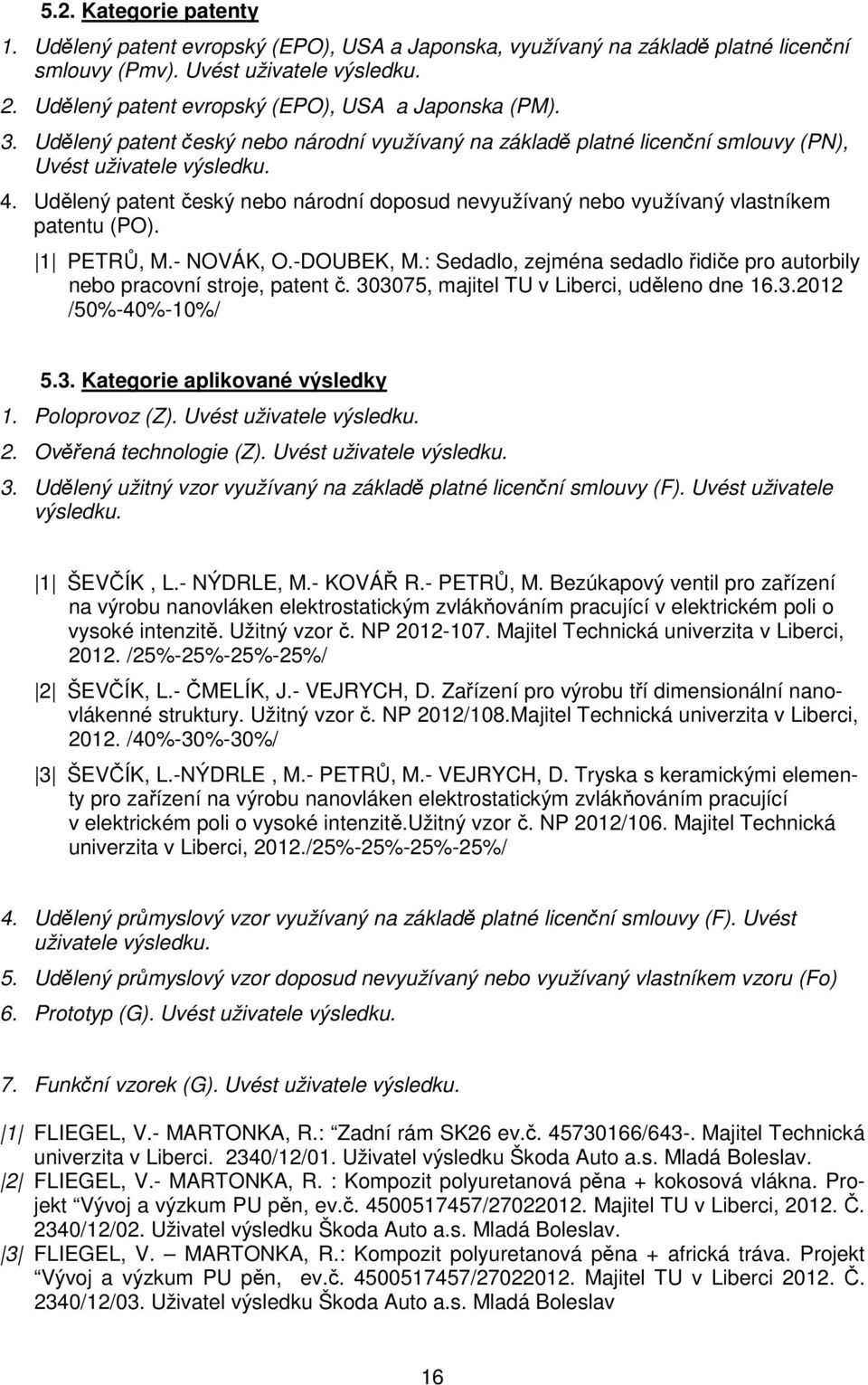 Udělený patent český nebo národní doposud nevyužívaný nebo využívaný vlastníkem patentu (PO). 1 PETRŮ, M.- NOVÁK, O.-DOUBEK, M.