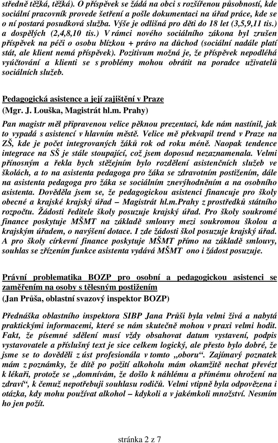 ) V rámci nového sociálního zákona byl zrušen příspěvek na péči o osobu blízkou + právo na důchod (sociální nadále platí stát, ale klient nemá příspěvek).