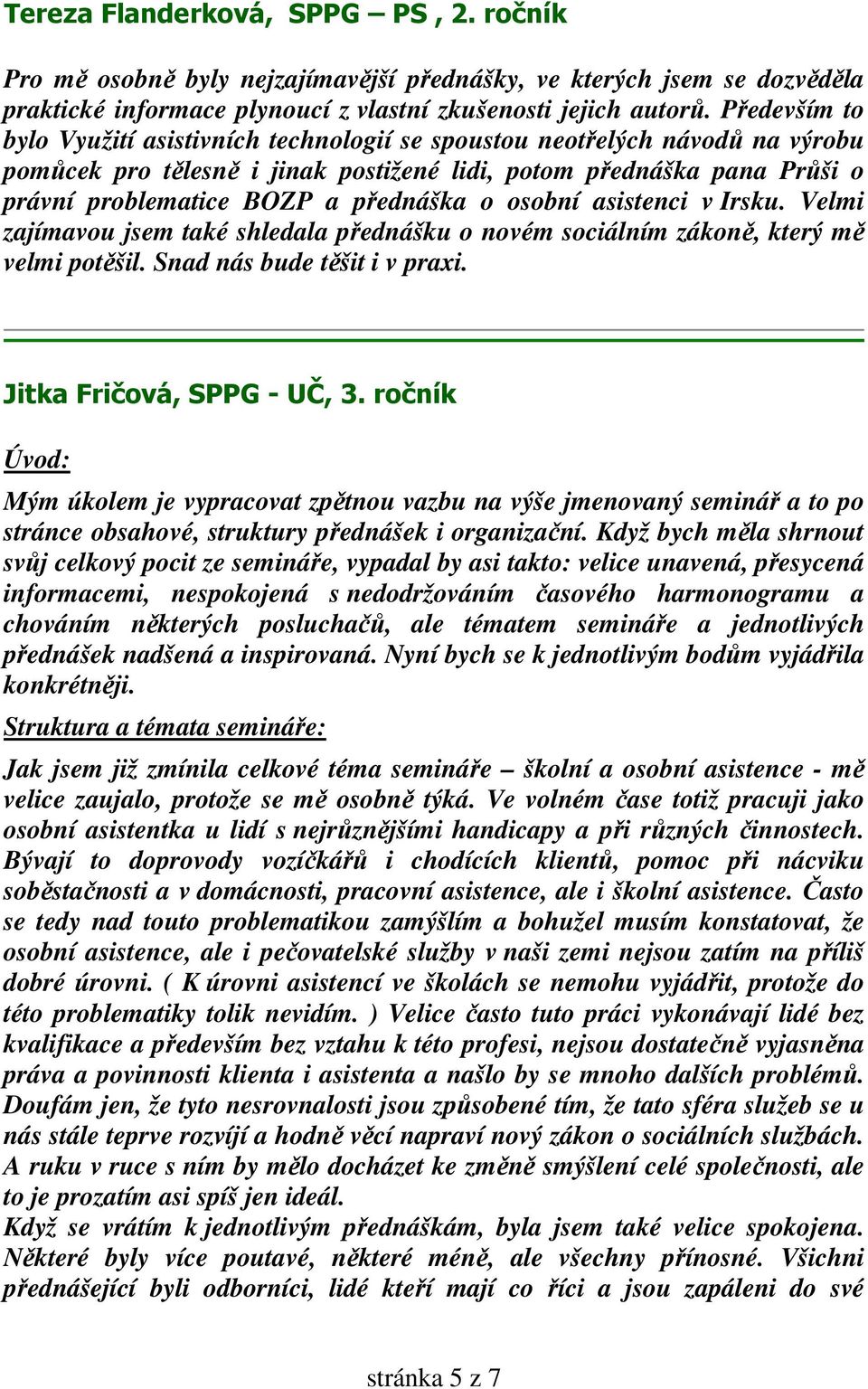 o osobní asistenci v Irsku. Velmi zajímavou jsem také shledala přednášku o novém sociálním zákoně, který mě velmi potěšil. Snad nás bude těšit i v praxi. Jitka Fričová, SPPG - UČ, 3.