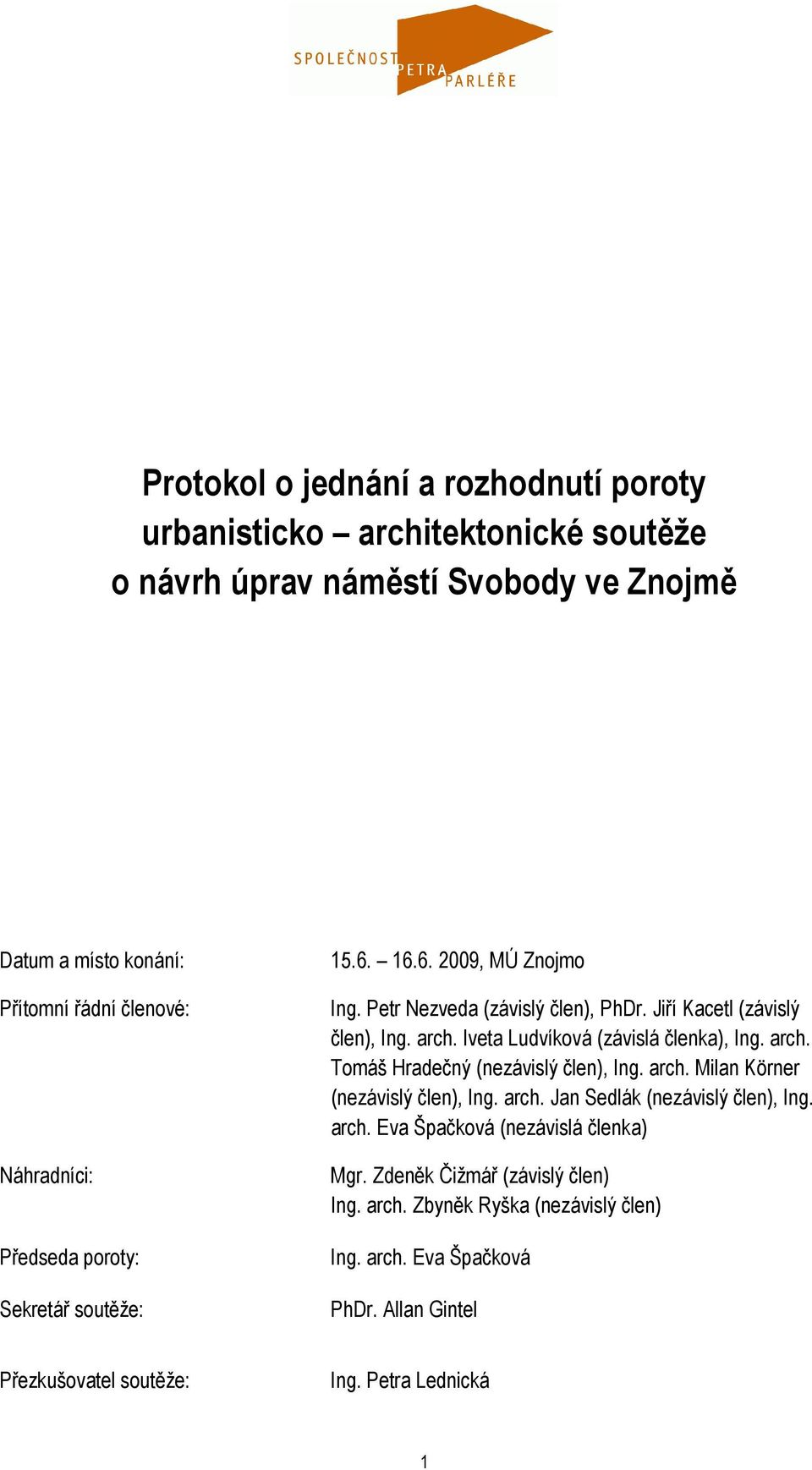 Iveta Ludvíková (závislá členka), Ing. arch. Tomáš Hradečný (nezávislý člen), Ing. arch. Milan Körner (nezávislý člen), Ing. arch. Jan Sedlák (nezávislý člen), Ing. arch. Eva Špačková (nezávislá členka) Mgr.