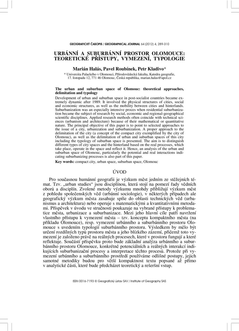 cz The urban and suburban space of Olomouc: theoretical approaches, delimitation and typology Development of urban and suburban space in post-socialist countries became extremely dynamic after 1989.