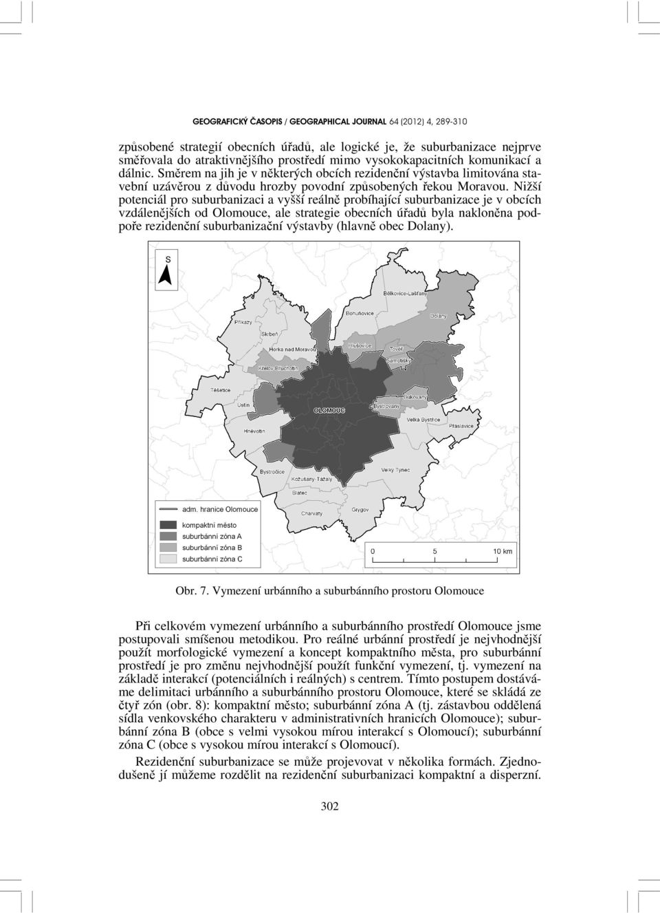 Nižší potenciál pro suburbanizaci a vyšší reálně probíhající suburbanizace je v obcích vzdálenějších od Olomouce, ale strategie obecních úřadů byla nakloněna podpoře rezidenční suburbanizační