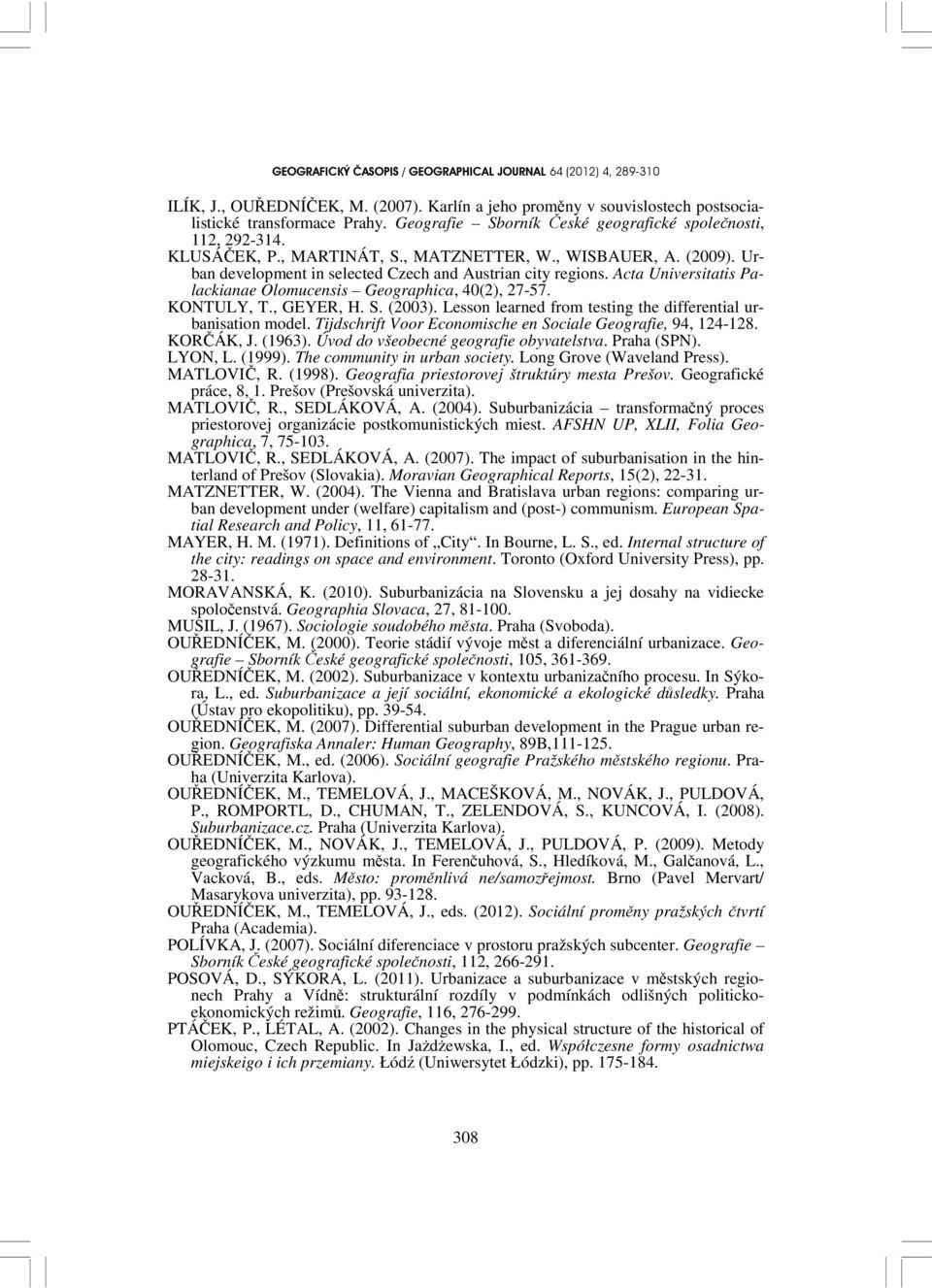 (2003). Lesson learned from testing the differential urbanisation model. Tijdschrift Voor Economische en Sociale Geografie, 94, 124-128. KORČÁK, J. (1963). Úvod do všeobecné geografie obyvatelstva.