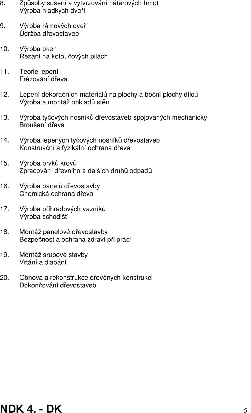 Výroba lepených tyčových nosníků dřevostaveb Konstrukční a fyzikální ochrana dřeva 15. Výroba prvků krovů Zpracování dřevního a dalších druhů odpadů 16.