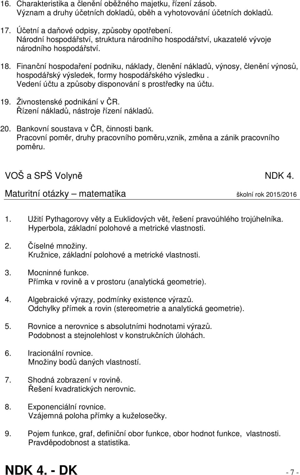 Finanční hospodaření podniku, náklady, členění nákladů, výnosy, členění výnosů, hospodářský výsledek, formy hospodářského výsledku. Vedení účtu a způsoby disponování s prostředky na účtu. 19.